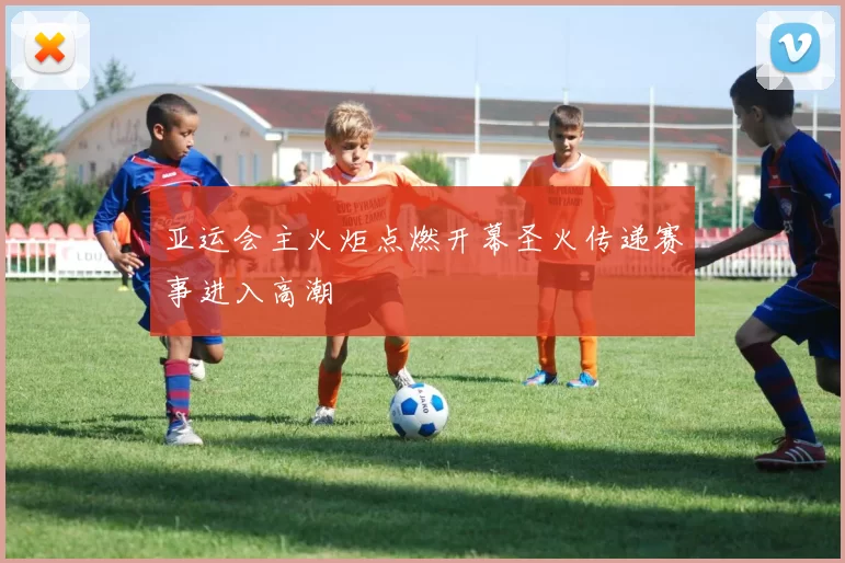 亚运会主火炬点燃开幕圣火传递赛事进入高潮