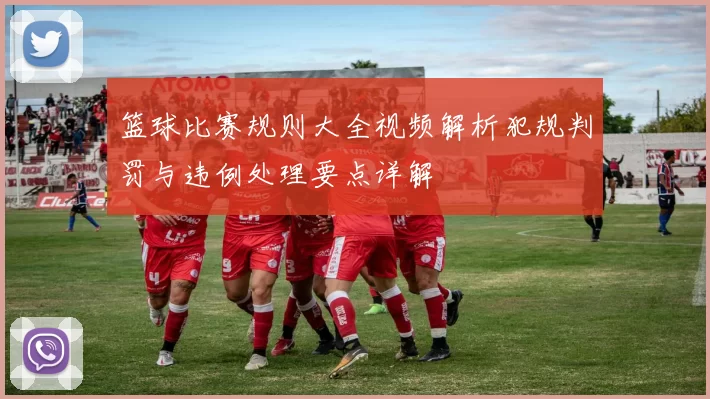 篮球比赛规则大全视频解析犯规判罚与违例处理要点详解