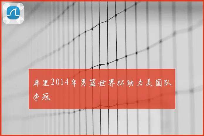 库里2014年男篮世界杯助力美国队夺冠
