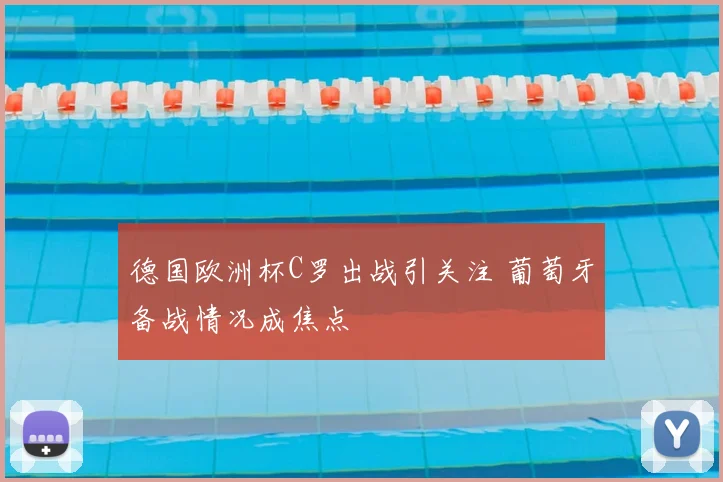 德国欧洲杯C罗出战引关注 葡萄牙备战情况成焦点