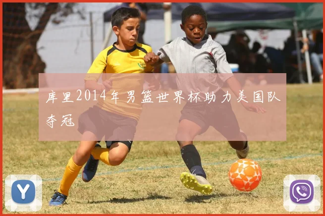 库里2014年男篮世界杯助力美国队夺冠